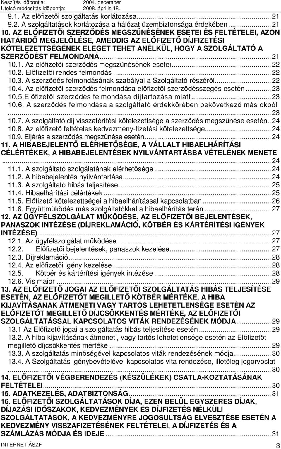 FELMONDANÁ...21 10.1. Az előfizetői szerződés megszűnésének esetei...22 10.2. Előfizetői rendes felmondás...22 10.3. A szerződés felmondásának szabályai a Szolgáltató részéről...22 10.4.