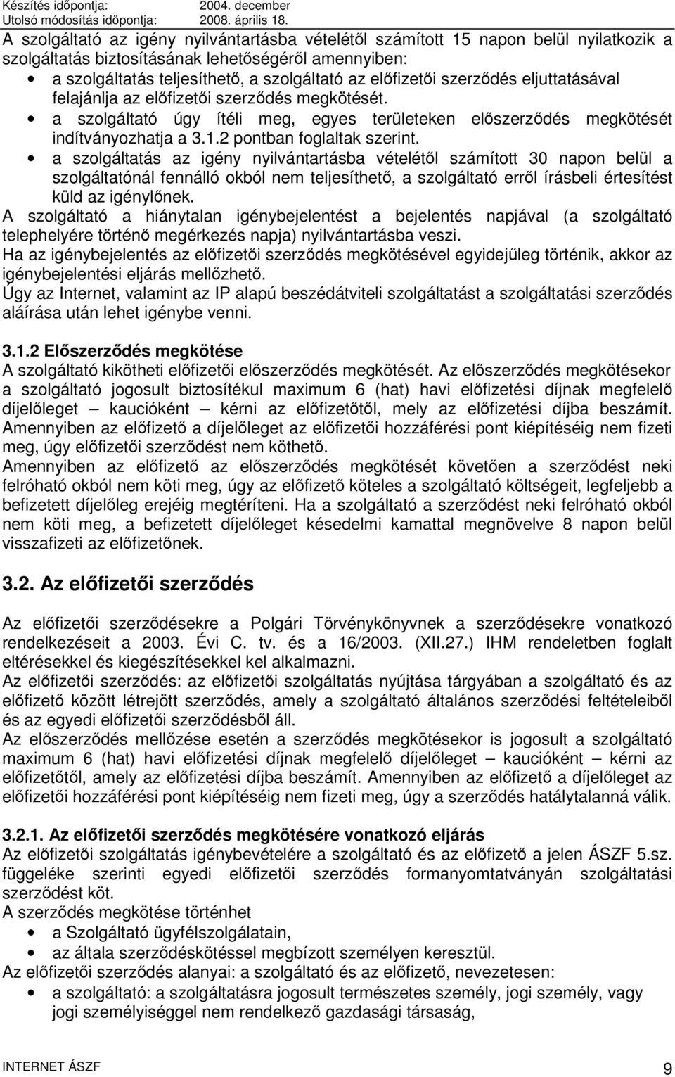 a szolgáltatás az igény nyilvántartásba vételétől számított 30 napon belül a szolgáltatónál fennálló okból nem teljesíthető, a szolgáltató erről írásbeli értesítést küld az igénylőnek.