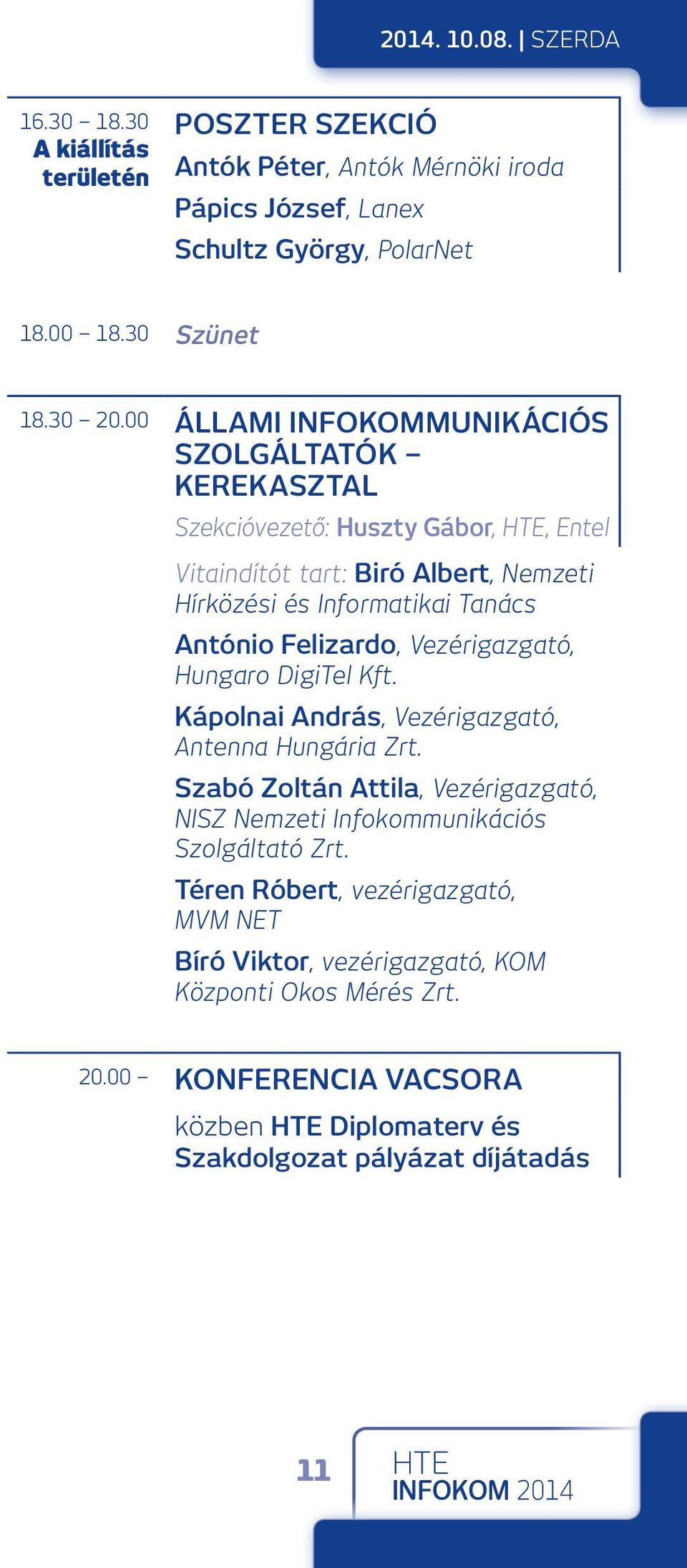 Felizardo, Vezérigazgató, Hungaro DigiTel Kft. Kápolnai András, Vezérigazgató, Antenna Hungária Zrt.