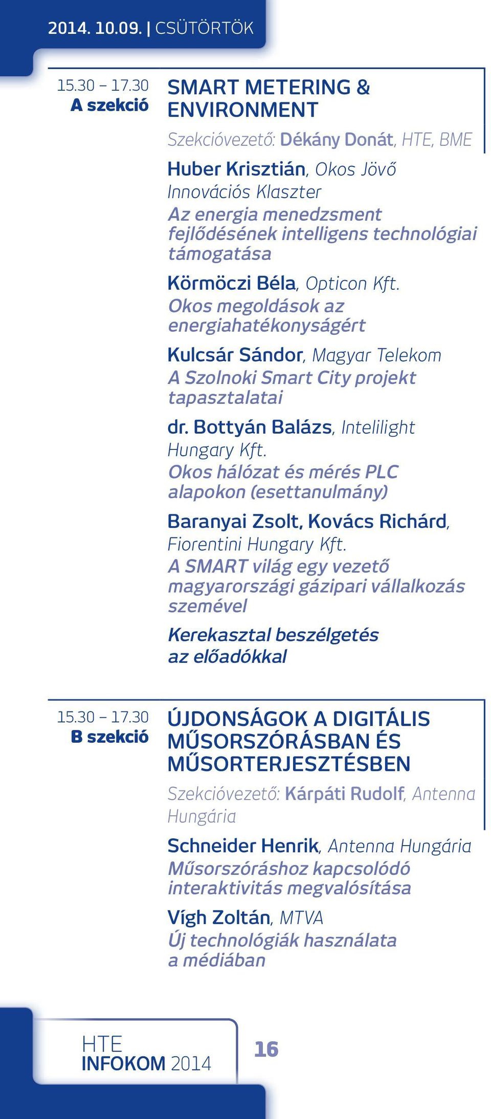 Körmöczi Béla, Opticon Kft. Okos megoldások az energiahatékonyságért Kulcsár Sándor, Magyar Telekom A Szolnoki Smart City projekt tapasztalatai dr. Bottyán Balázs, Intelilight Hungary Kft.