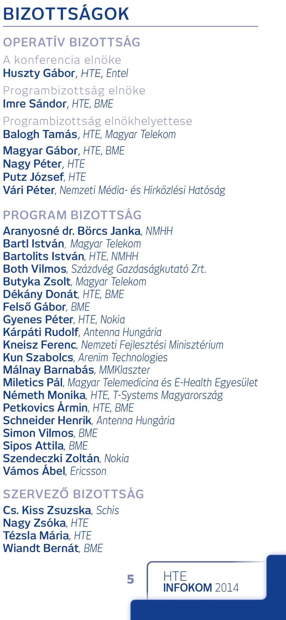 Börcs Janka, NMHH Bartl István, Magyar Telekom Bartolits István, HTE, NMHH Both Vilmos, Százdvég Gazdaságkutató Zrt.
