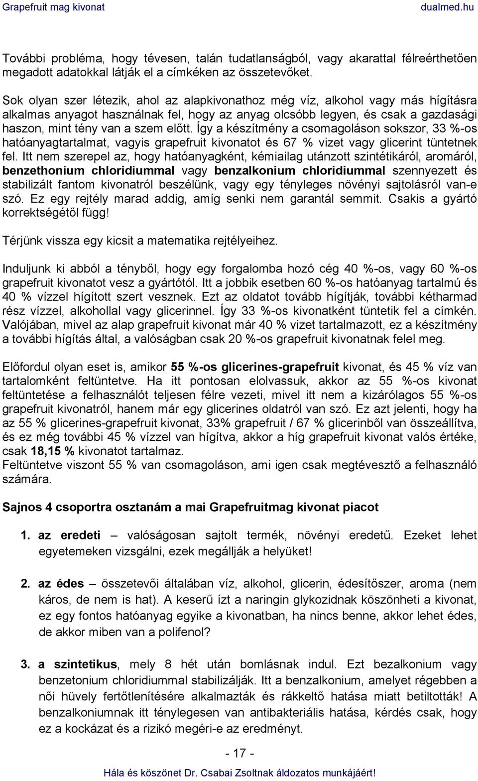 előtt. Így a készítmény a csomagoláson sokszor, 33 %-os hatóanyagtartalmat, vagyis grapefruit kivonatot és 67 % vizet vagy glicerint tüntetnek fel.