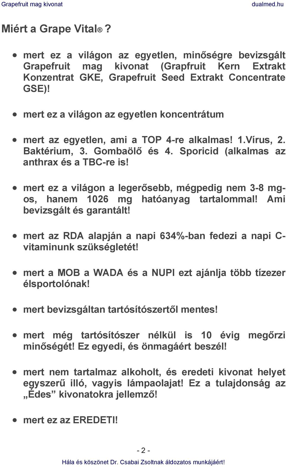 mert ez a világon a legerősebb, mégpedig nem 3-8 mgos, hanem 1026 mg hatóanyag tartalommal! Ami bevizsgált és garantált! mert az RDA alapján a napi 634%-ban fedezi a napi C- vitaminunk szükségletét!