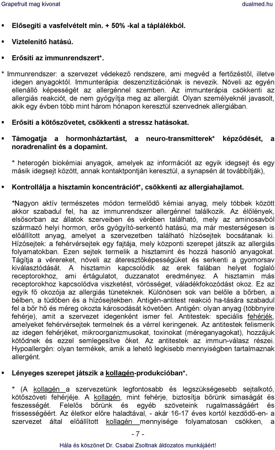 Növeli az egyén ellenálló képességét az allergénnel szemben. Az immunterápia csökkenti az allergiás reakciót, de nem gyógyítja meg az allergiát.