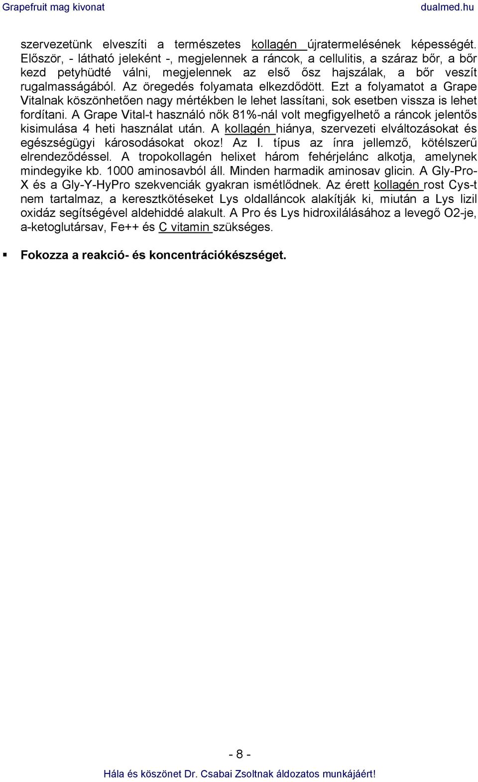 Az öregedés folyamata elkezdődött. Ezt a folyamatot a Grape Vitalnak köszönhetően nagy mértékben le lehet lassítani, sok esetben vissza is lehet fordítani.