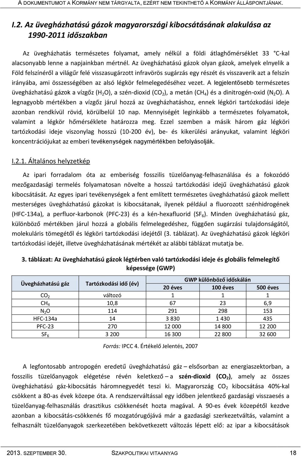 Az üvegházhatású gázok olyan gázok, amelyek elnyelik a Föld felszínéről a világűr felé visszasugárzott infravörös sugárzás egy részét és visszaverik azt a felszín irányába, ami összességében az alsó