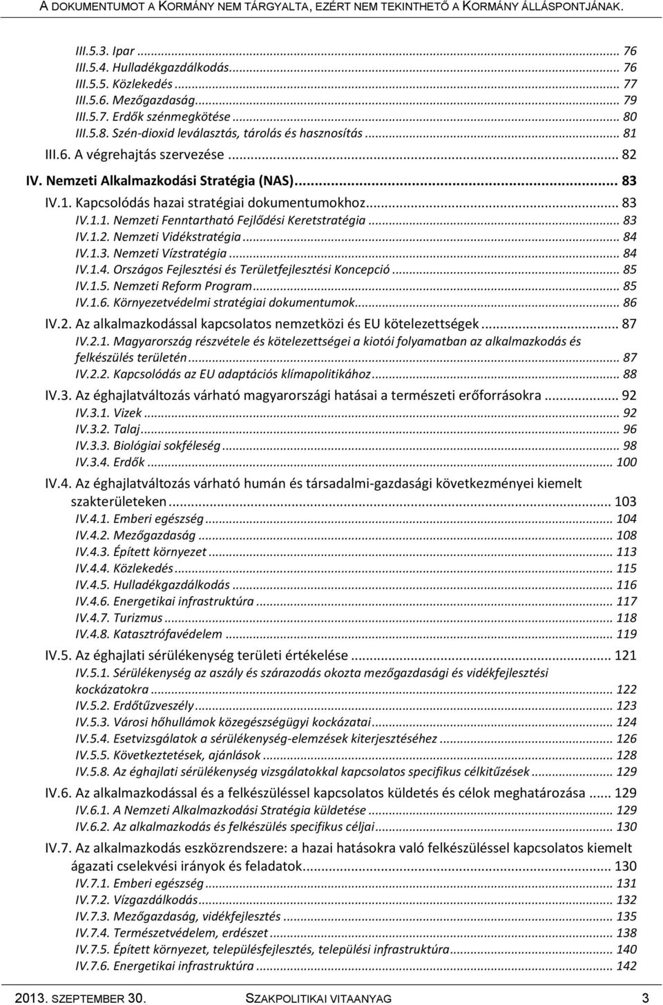 .. 83 IV.1.2. Nemzeti Vidékstratégia... 84 IV.1.3. Nemzeti Vízstratégia... 84 IV.1.4. Országos Fejlesztési és Területfejlesztési Koncepció... 85 IV.1.5. Nemzeti Reform Program... 85 IV.1.6.