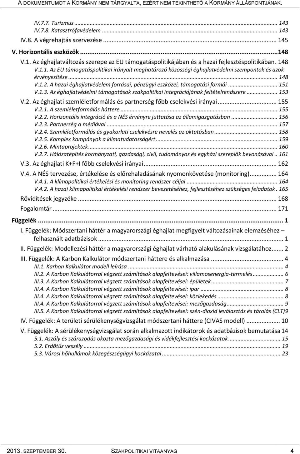 A hazai éghajlatvédelem forrásai, pénzügyi eszközei, támogatási formái... 151 V.1.3. Az éghajlatvédelmi támogatások szakpolitikai integrációjának feltételrendszere... 153 V.2.