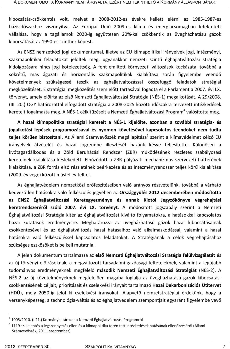 Az ENSZ nemzetközi jogi dokumentumai, illetve az EU klímapolitikai irányelvek jogi, intézményi, szakmapolitikai feladatokat jelöltek meg, ugyanakkor nemzeti szintű éghajlatváltozási stratégia