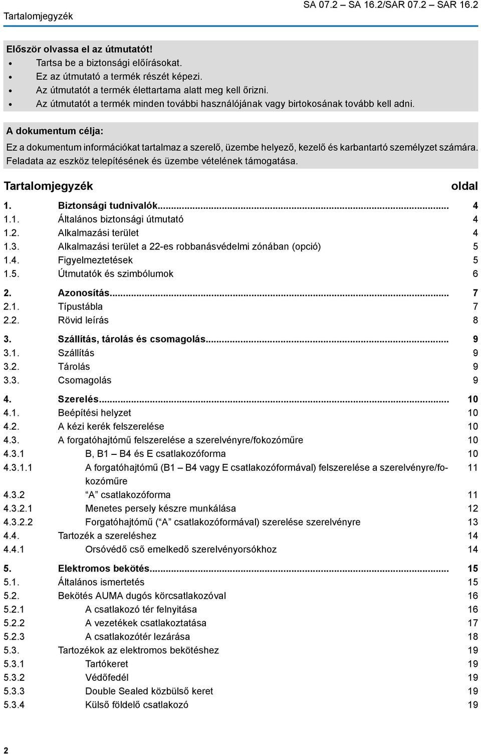 A dokumentum célja: Ez a dokumentum információkat tartalmaz a szerelő, üzembe helyező, kezelő és karbantartó személyzet számára. Feladata az eszköz telepítésének és üzembe vételének támogatása.