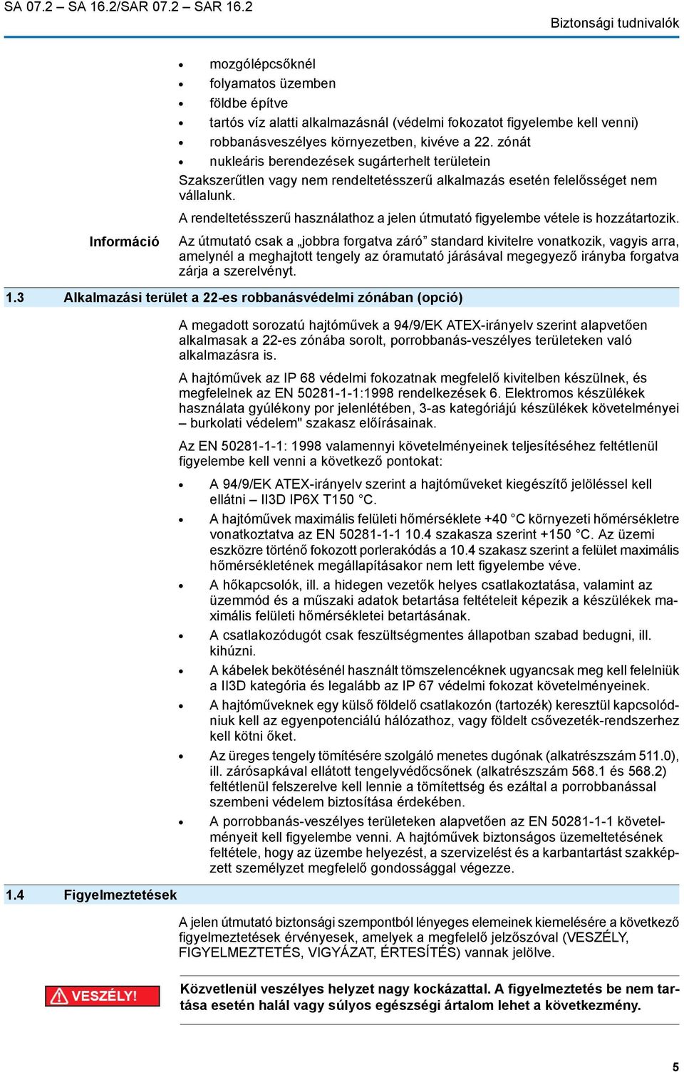 zónát nukleáris berendezések sugárterhelt területein Szakszerűtlen vagy nem rendeltetésszerű alkalmazás esetén felelősséget nem vállalunk.