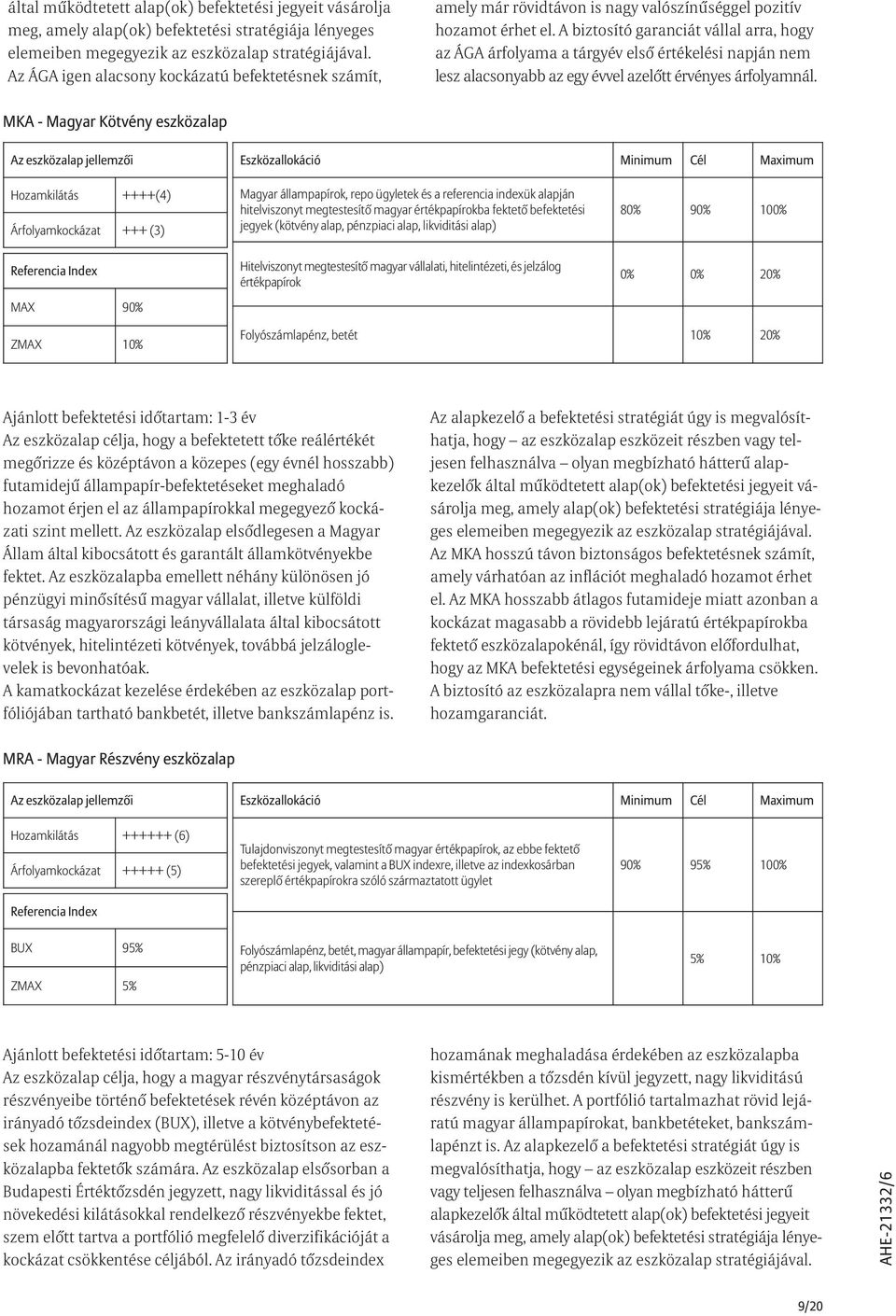 A biztosító garanciát vállal arra, hogy az ÁGA árfolyama a tárgyév elsõ értékelési napján nem lesz alacsonyabb az egy évvel azelõtt érvényes árfolyamnál.