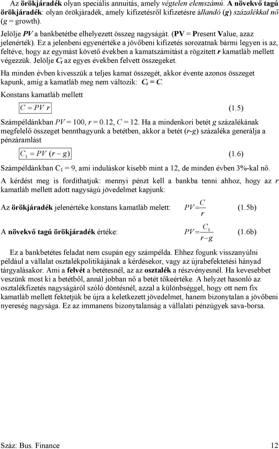 Ez a jelenbeni egyenértéke a jövőbeni kifizetés sorozatnak bármi legyen is az, feltéve, hogy az egymást követő években a kamatszámítást a rögzített r kamatláb mellett végezzük.