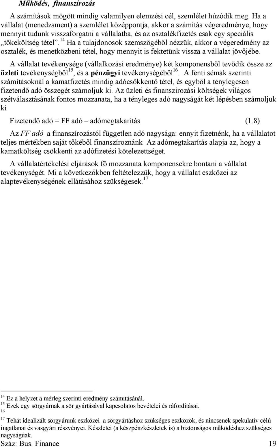 14 Ha a tulajdonosok szemszögéből nézzük, akkor a végeredmény az osztalék, és menetközbeni tétel, hogy mennyit is fektetünk vissza a vállalat jövőjébe.