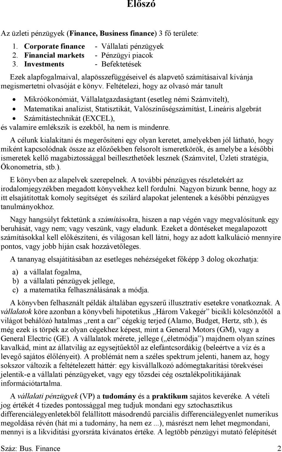 Feltételezi, hogy az olvasó már tanult Mikróökonómiát, Vállalatgazdaságtant (esetleg némi Számvitelt), Matematikai analízist, Statisztikát, Valószínűségszámítást, Lineáris algebrát Számítástechnikát