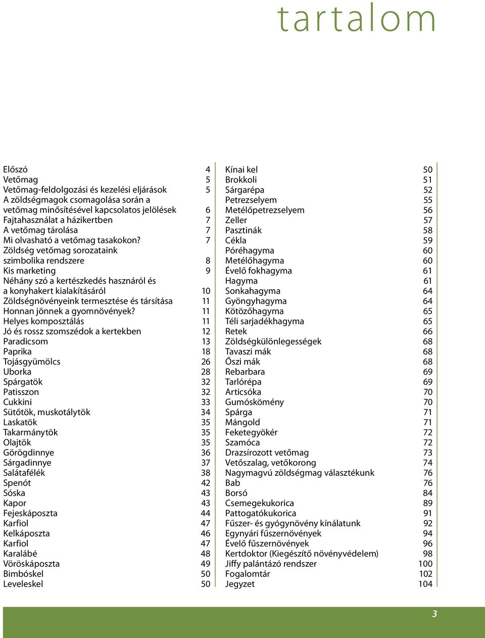 7 Zöldség vetőmag sorozataink szimbolika rendszere 8 Kis marketing 9 Néhány szó a kertészkedés hasznáról és a konyhakert kialakításáról 10 Zöldségnövényeink termesztése és társítása 11 Honnan jönnek