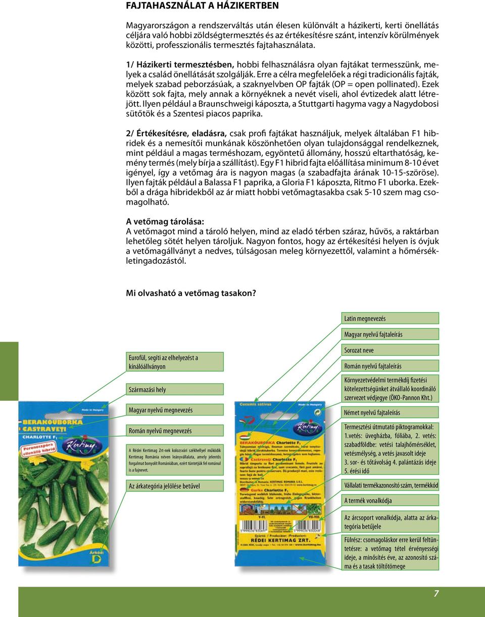 Erre a célra megfelelőek a régi tradicionális fajták, melyek szabad peborzásúak, a szaknyelvben OP fajták (OP = open pollinated).