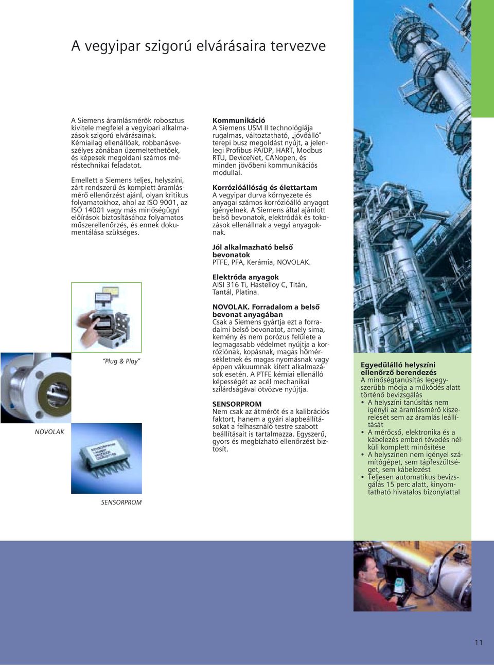 Emellett a Siemens teljes, helyszíni, zárt rendszerű és komplett áramlásmérő ellenőrzést ajánl, olyan kritikus folyamatokhoz, ahol az ISO 9001, az ISO 14001 vagy más minőségügyi előírások