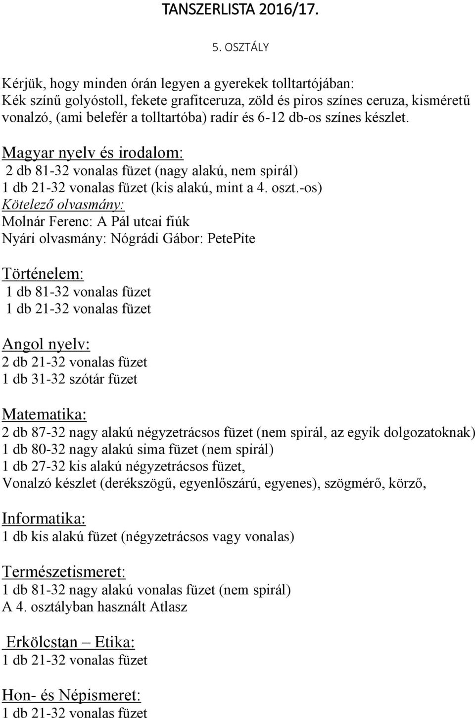 db-os színes készlet. Magyar nyelv és irodalom: 2 db 81-32 vonalas füzet (nagy alakú, nem spirál) (kis alakú, mint a 4. oszt.