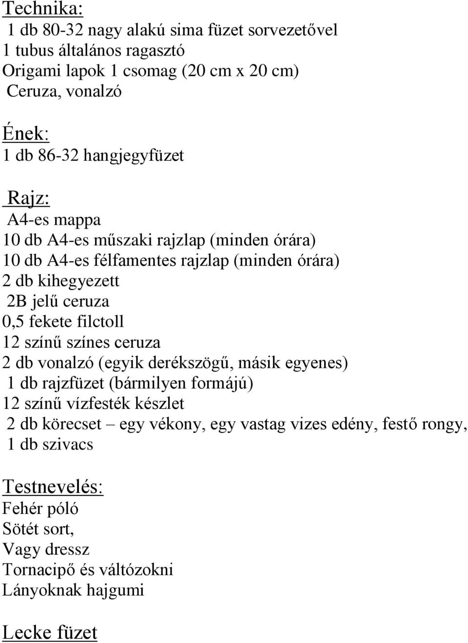 fekete filctoll 12 színű színes ceruza 2 db vonalzó (egyik derékszögű, másik egyenes) 1 db rajzfüzet (bármilyen formájú) 12 színű vízfesték készlet 2 db