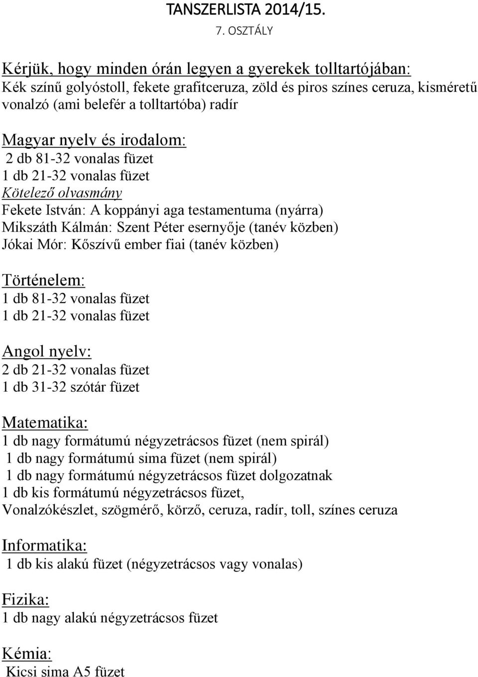 nyelv és irodalom: 2 db 81-32 vonalas füzet Kötelező olvasmány Fekete István: A koppányi aga testamentuma (nyárra) Mikszáth Kálmán: Szent Péter esernyője (tanév közben) Jókai Mór: Kőszívű ember fiai