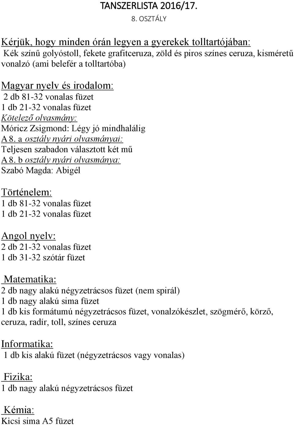 és irodalom: 2 db 81-32 vonalas füzet Kötelező olvasmány: Móricz Zsigmond: Légy jó mindhalálig A 8. a osztály nyári olvasmányai: Teljesen szabadon választott két mű A 8.