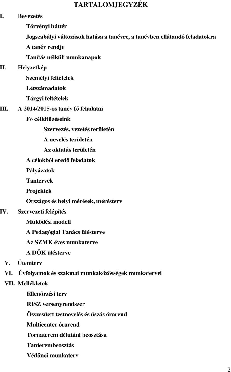 A 2014/2015-ös tanév fő feladatai Fő célkitűzéseink Szervezés, vezetés területén A nevelés területén Az oktatás területén A célokból eredő feladatok Pályázatok Tantervek Projektek Országos és helyi