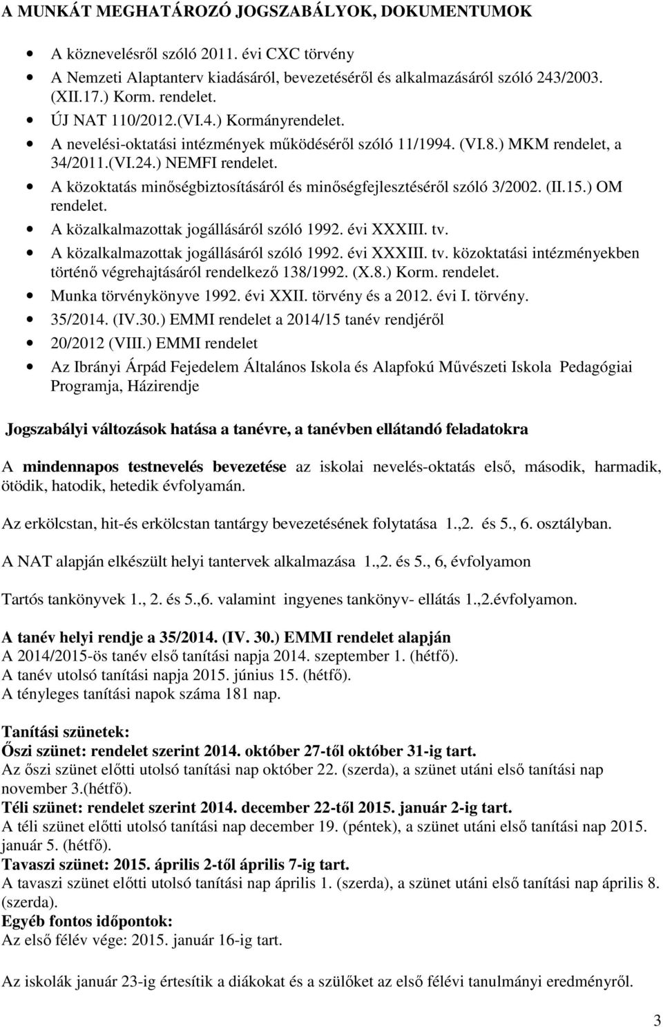 A közoktatás minőségbiztosításáról és minőségfejlesztéséről szóló 3/2002. (II.15.) OM rendelet. A közalkalmazottak jogállásáról szóló 1992. évi XXXIII. tv.