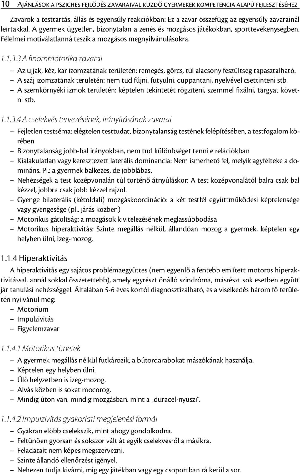 3 A finommotorika zavarai Az ujjak, kéz, kar izomzatának területén: remegés, görcs, túl alacsony feszültség tapasztalható.