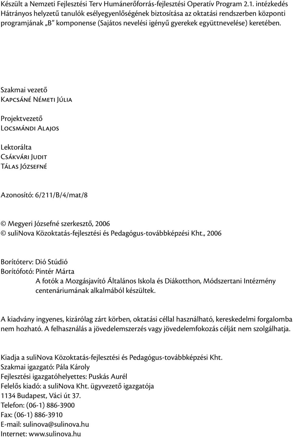 Szakmai vezető Kapcsáné Németi Júlia Projektvezető Locsmándi Alajos Lektorálta Csákvári Judit Tálas Józsefné Azonosító: 6/211/B/4/mat/8 Megyeri Józsefné szerkesztő, 2006 sulinova