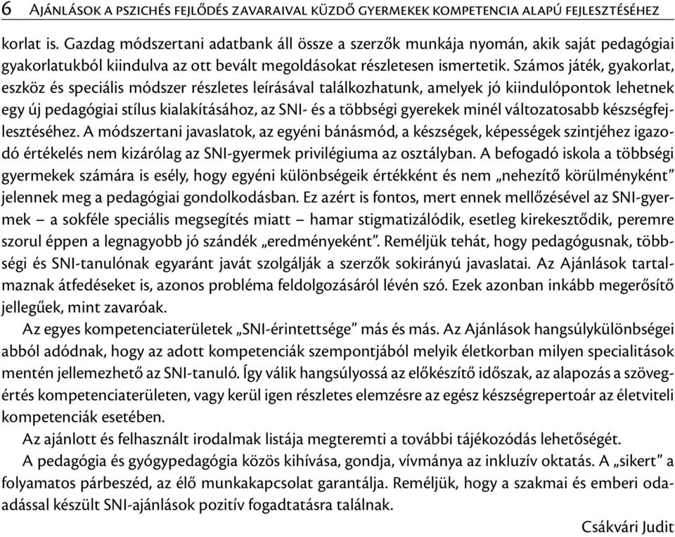 Számos játék, gyakorlat, eszköz és speciális módszer részletes leírásával találkozhatunk, amelyek jó kiindulópontok lehetnek egy új pedagógiai stílus kialakításához, az SNI- és a többségi gyerekek