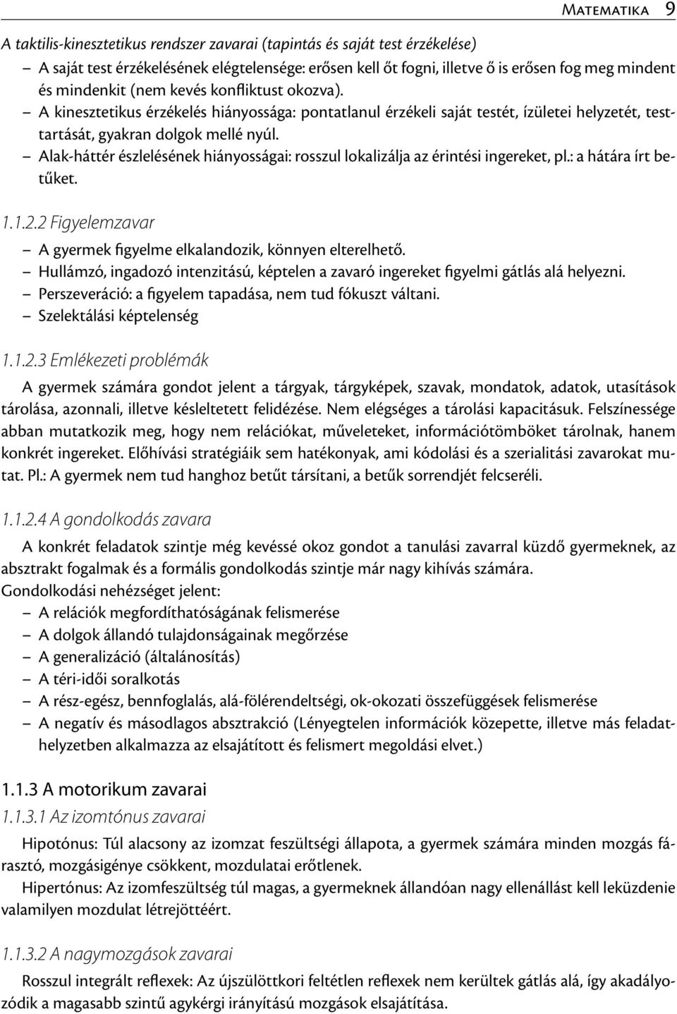 Alak-háttér észlelésének hiányosságai: rosszul lokalizálja az érintési ingereket, pl.: a hátára írt betűket. 1.1.2.2 Figyelemzavar A gyermek figyelme elkalandozik, könnyen elterelhető.