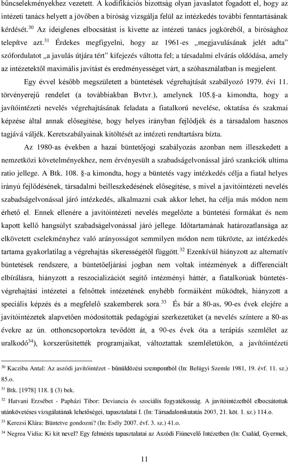 31 Érdekes megfigyelni, hogy az 1961-es megjavulásának jelét adta szófordulatot a javulás útjára tért kifejezés váltotta fel; a társadalmi elvárás oldódása, amely az intézetektől maximális javítást