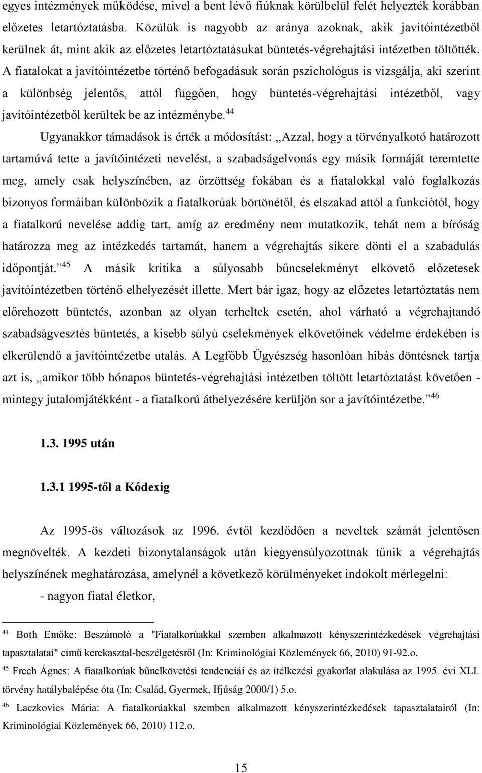 A fiatalokat a javítóintézetbe történő befogadásuk során pszichológus is vizsgálja, aki szerint a különbség jelentős, attól függően, hogy büntetés-végrehajtási intézetből, vagy javítóintézetből