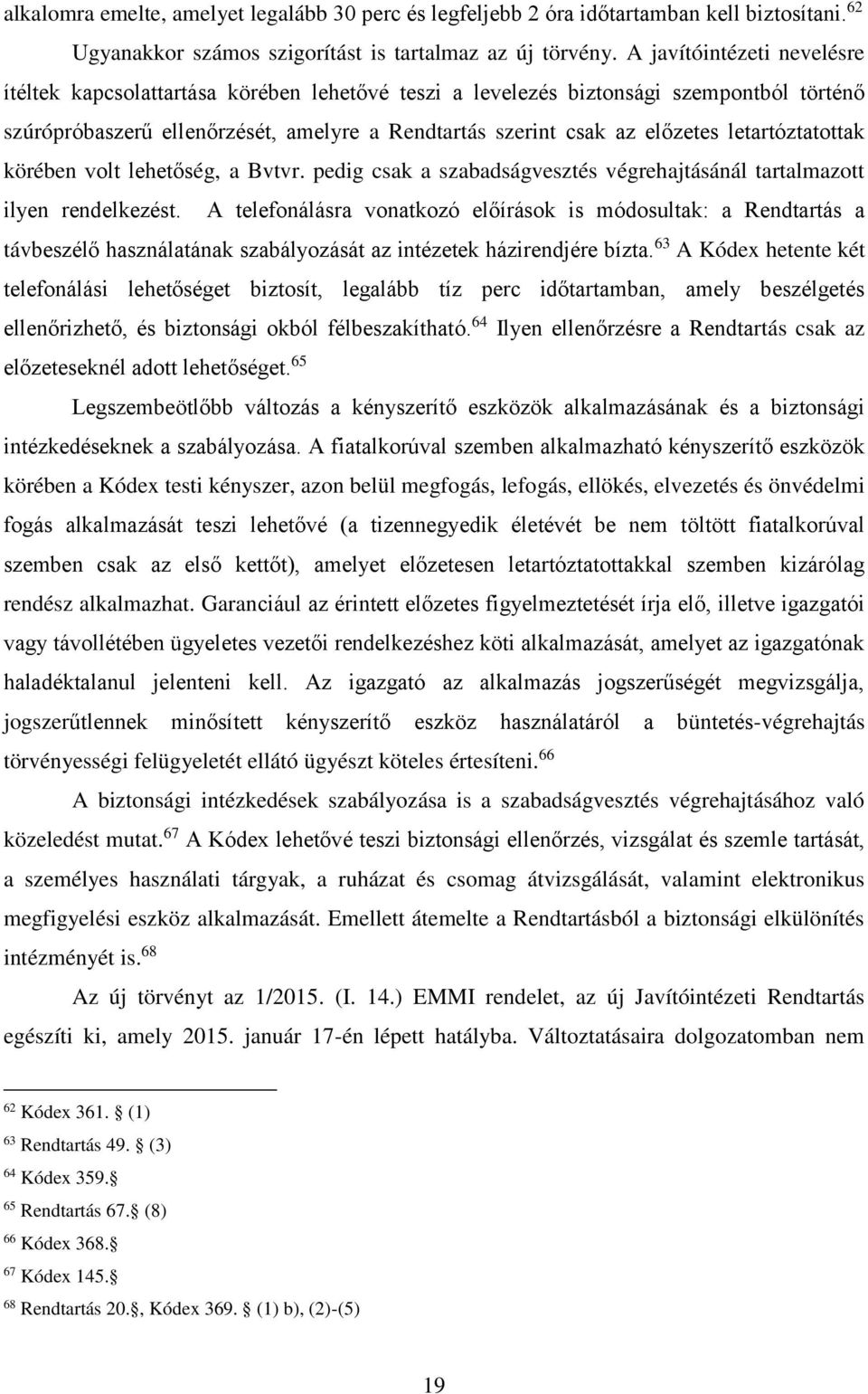 letartóztatottak körében volt lehetőség, a Bvtvr. pedig csak a szabadságvesztés végrehajtásánál tartalmazott ilyen rendelkezést.