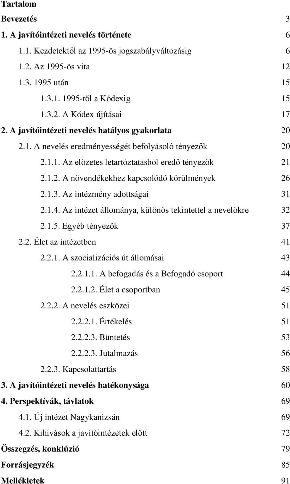 1.3. Az intézmény adottságai 31 2.1.4. Az intézet állománya, különös tekintettel a nevelőkre 32 2.1.5. Egyéb tényezők 37 2.2. Élet az intézetben 41 2.2.1. A szocializációs út állomásai 43 2.2.1.1. A befogadás és a Befogadó csoport 44 2.