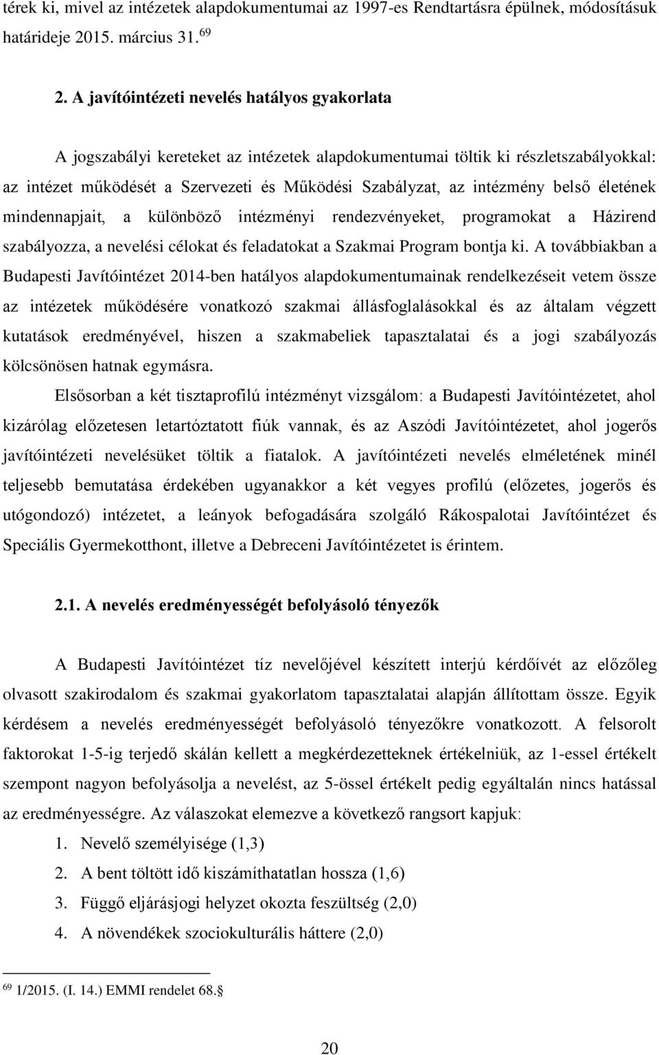 intézmény belső életének mindennapjait, a különböző intézményi rendezvényeket, programokat a Házirend szabályozza, a nevelési célokat és feladatokat a Szakmai Program bontja ki.