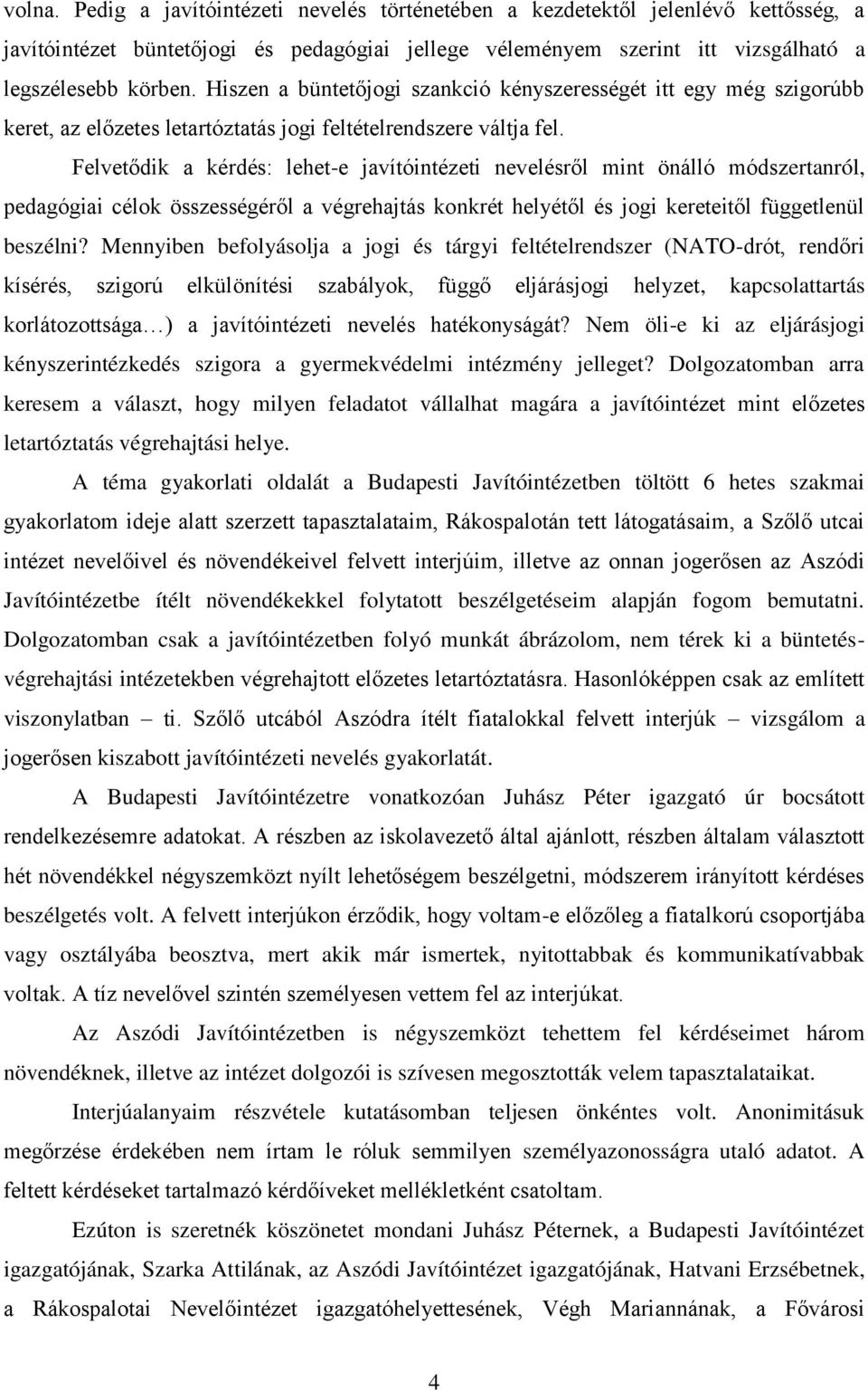 Felvetődik a kérdés: lehet-e javítóintézeti nevelésről mint önálló módszertanról, pedagógiai célok összességéről a végrehajtás konkrét helyétől és jogi kereteitől függetlenül beszélni?