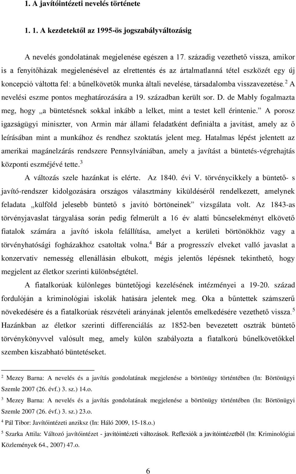 visszavezetése. 2 A nevelési eszme pontos meghatározására a 19. században került sor. D. de Mably fogalmazta meg, hogy a büntetésnek sokkal inkább a lelket, mint a testet kell érintenie.