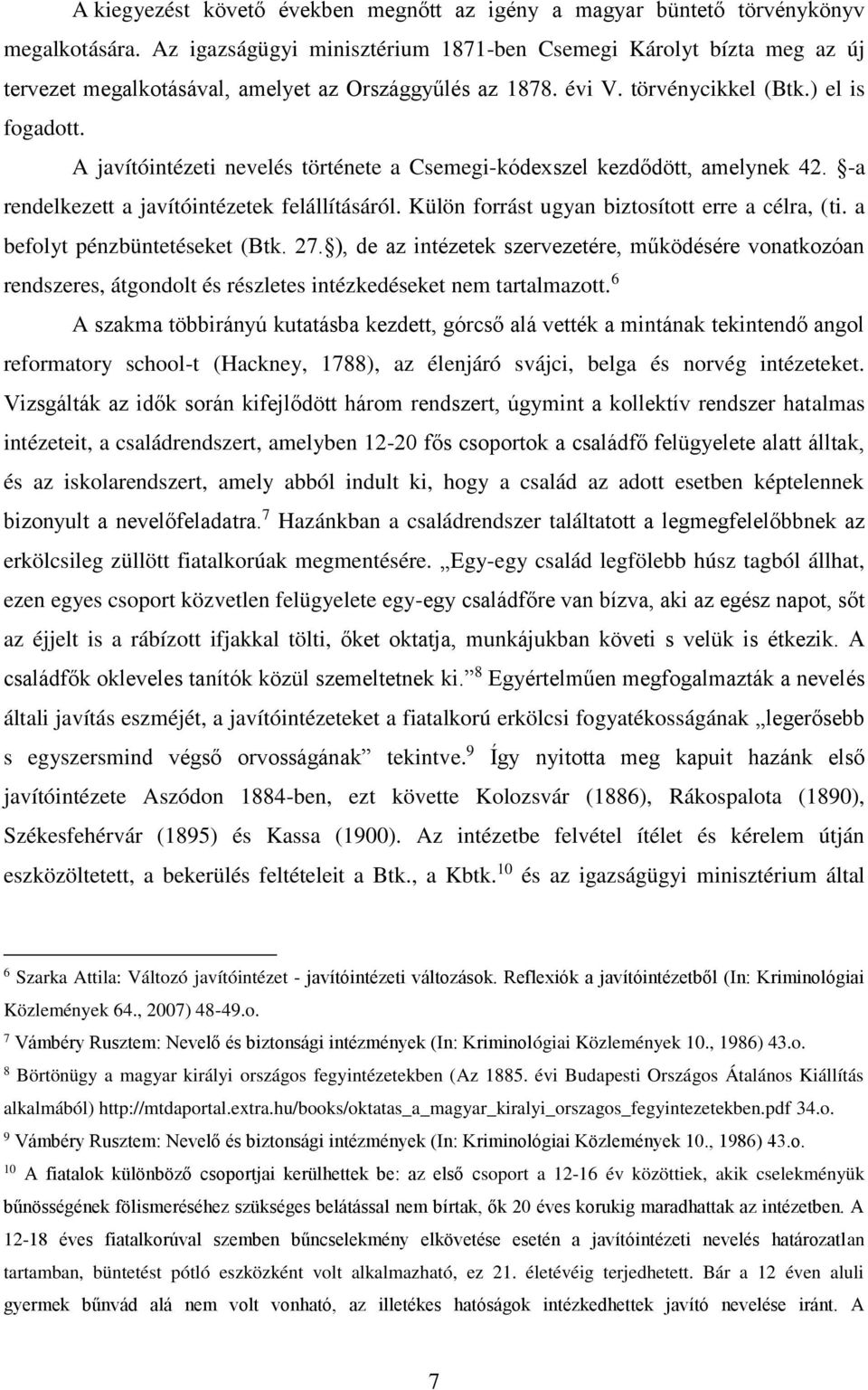 A javítóintézeti nevelés története a Csemegi-kódexszel kezdődött, amelynek 42. -a rendelkezett a javítóintézetek felállításáról. Külön forrást ugyan biztosított erre a célra, (ti.