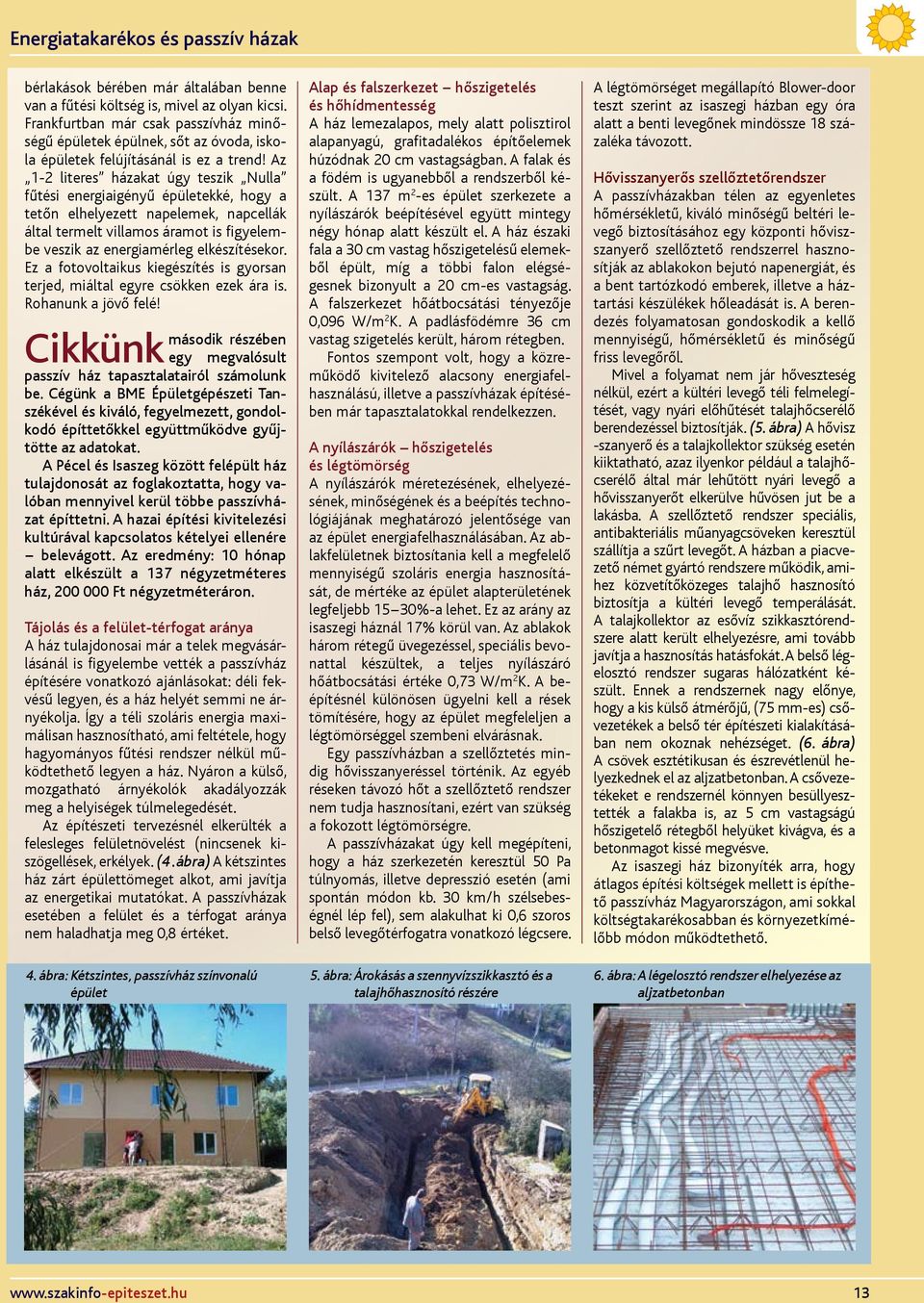 Az 1-2 literes házakat úgy teszik Nulla fűtési energiaigényű épületekké, hogy a tetőn elhelyezett napelemek, napcellák által termelt villamos áramot is figyelembe veszik az energiamérleg