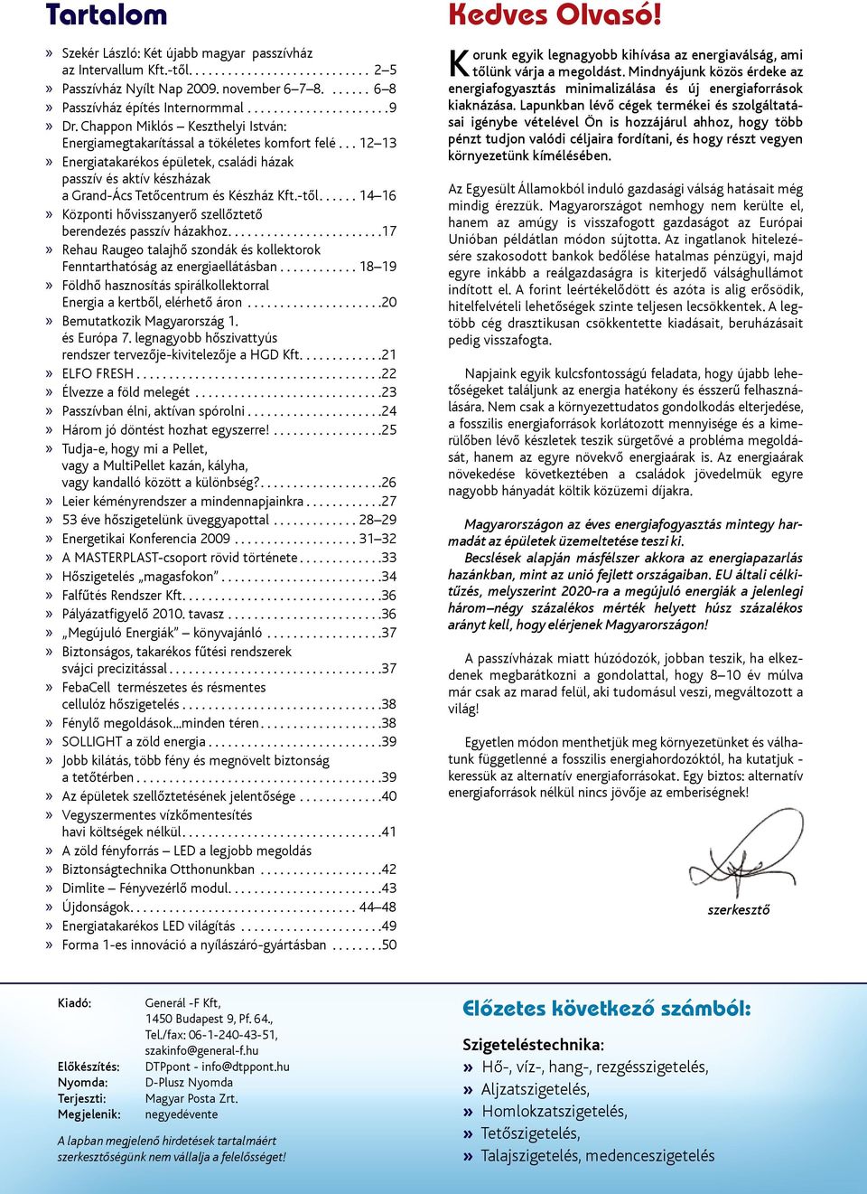 -tõl...14 16»» Központi hõvisszanyerõ szellõztetõ berendezés passzív házakhoz...17»» Rehau Raugeo talajhõ szondák és kollektorok Fenntarthatóság az energiaellátásban.