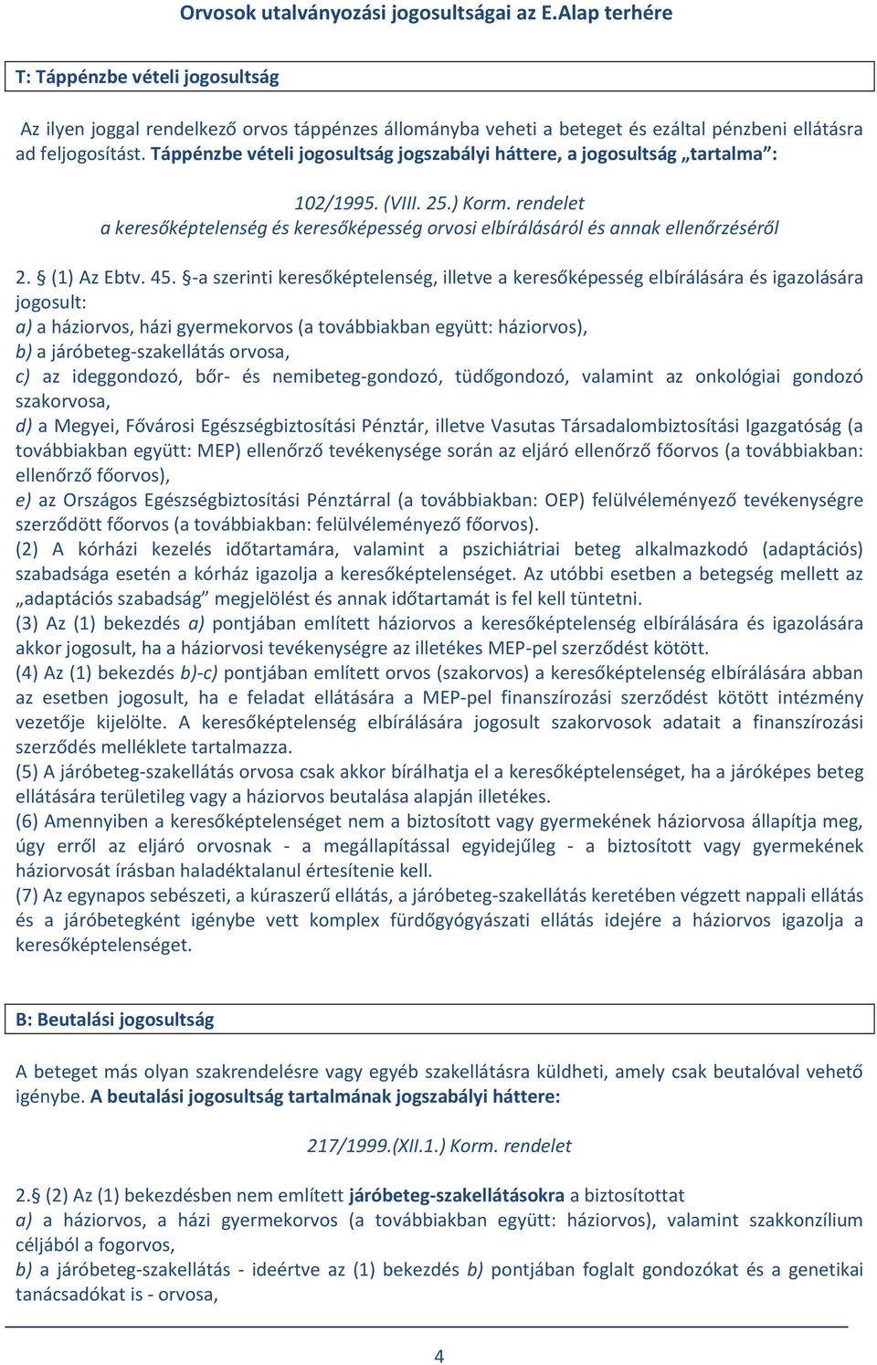 Táppénzbe vételi jogosultság jogszabályi háttere, a jogosultság tartalma : 102/1995. (VIII. 25.) Korm. rendelet a keresőképtelenség és keresőképesség orvosi elbírálásáról és annak ellenőrzéséről 2.