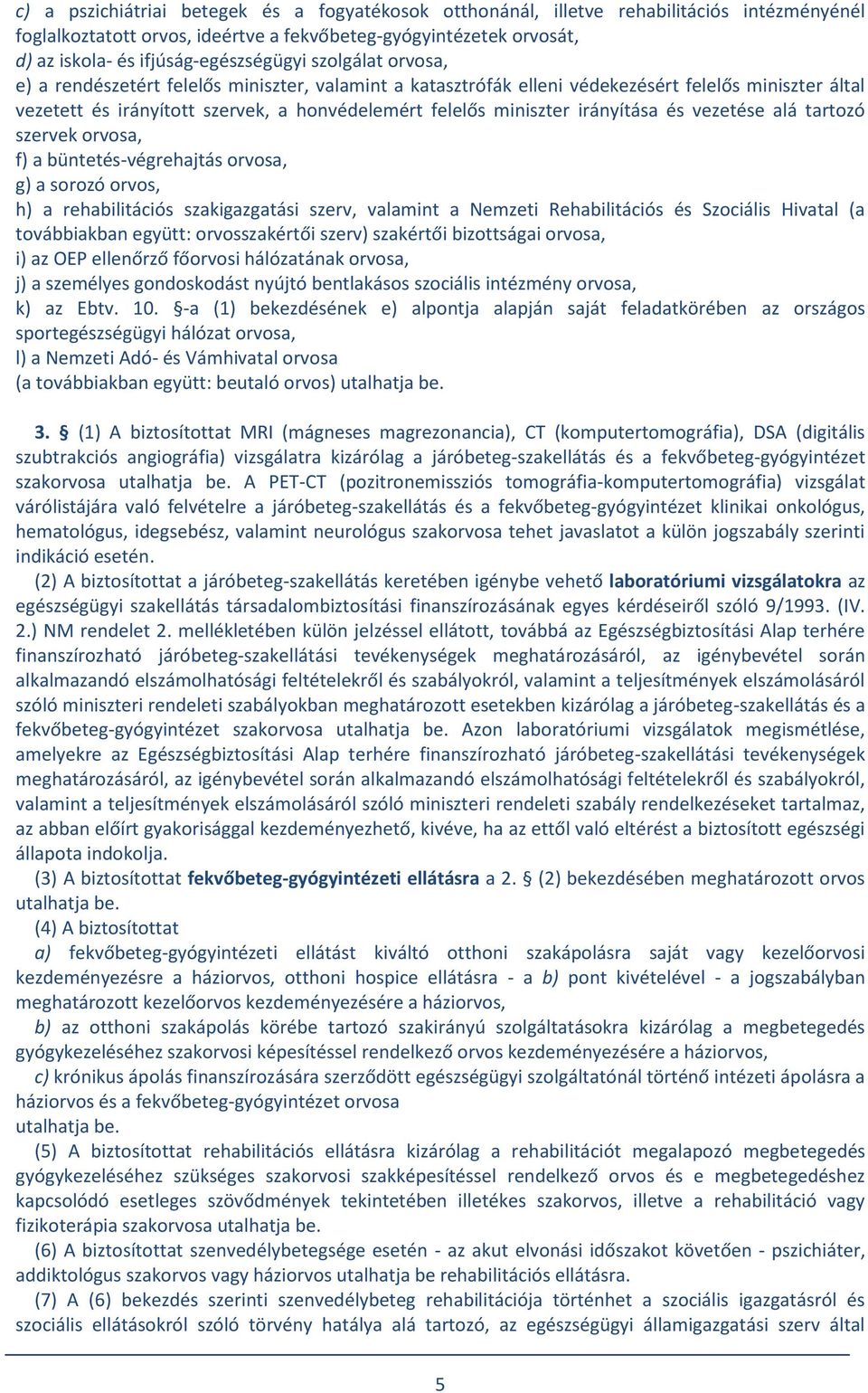 miniszter irányítása és vezetése alá tartozó szervek orvosa, f) a büntetés-végrehajtás orvosa, g) a sorozó orvos, h) a rehabilitációs szakigazgatási szerv, valamint a Nemzeti Rehabilitációs és