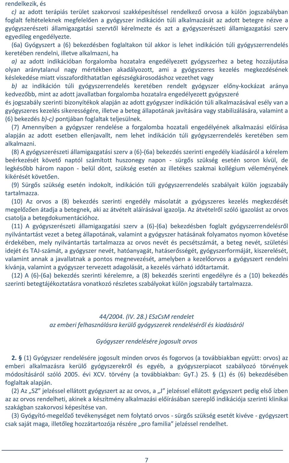 (6a) Gyógyszert a (6) bekezdésben foglaltakon túl akkor is lehet indikáción túli gyógyszerrendelés keretében rendelni, illetve alkalmazni, ha a) az adott indikációban forgalomba hozatalra