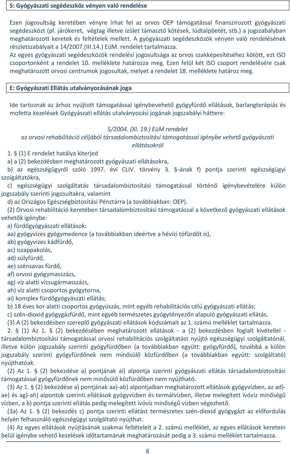 A gyógyászati segédeszközök vényen való rendelésének részletszabályait a 14/2007.(III.14.) EüM. rendelet tartalmazza.