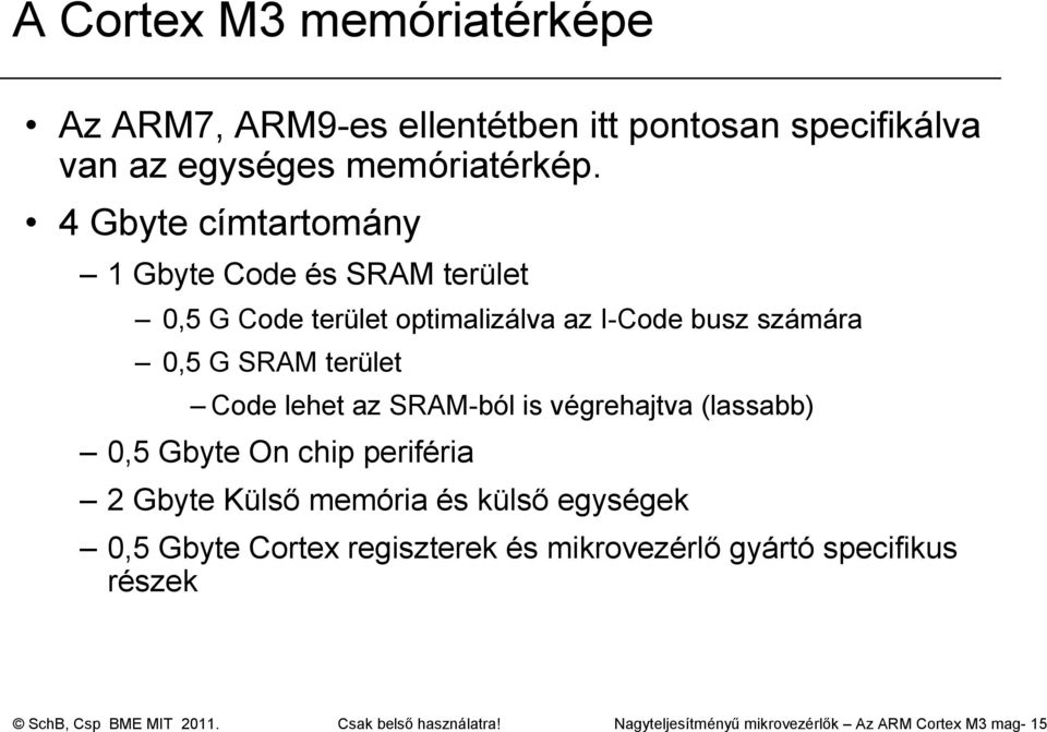 lehet az SRAM-ból is végrehajtva (lassabb) 0,5 Gbyte On chip periféria 2 Gbyte Külsı memória és külsı egységek 0,5 Gbyte Cortex