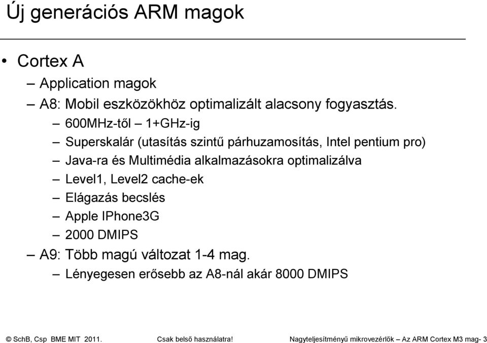 optimalizálva Level1, Level2 cache-ek Elágazás becslés Apple IPhone3G 2000 DMIPS A9: Több magú változat 1-4 mag.