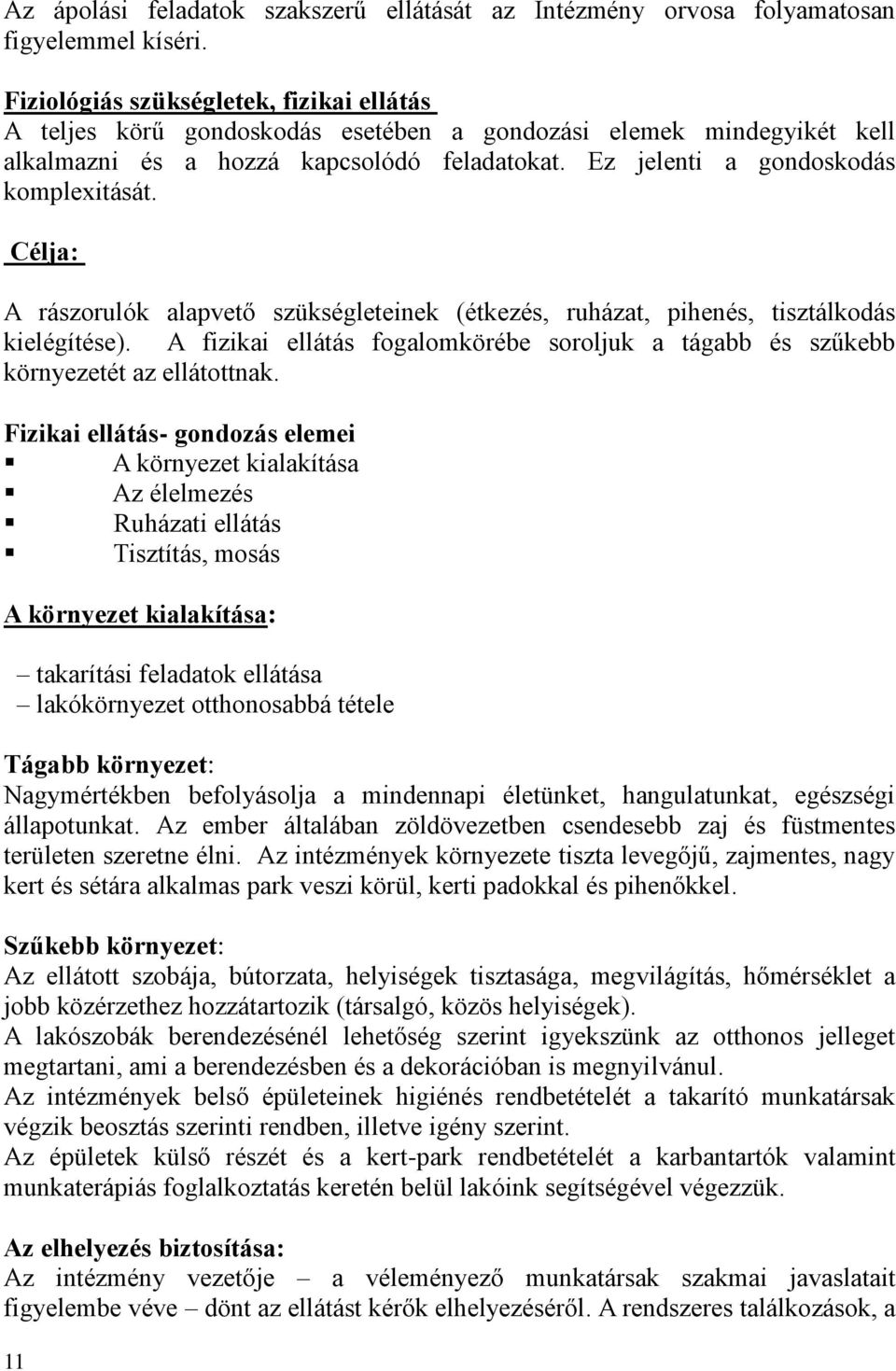 Célja: A rászorulók alapvető szükségleteinek (étkezés, ruházat, pihenés, tisztálkodás kielégítése). A fizikai ellátás fogalomkörébe soroljuk a tágabb és szűkebb környezetét az ellátottnak.