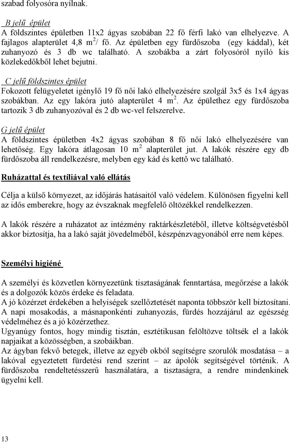 C jelű földszintes épület Fokozott felügyeletet igénylő 19 fő női lakó elhelyezésére szolgál 3x5 és 1x4 ágyas szobákban. Az egy lakóra jutó alapterület 4 m 2.